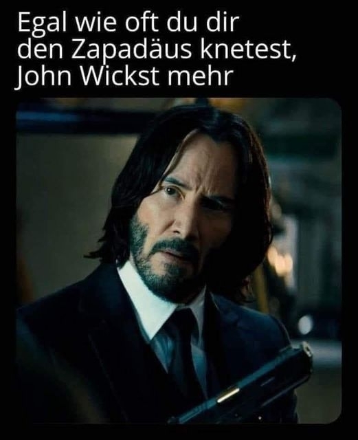 Egal wie oft du dir den Zapadäus knetest, John Wickst mehr