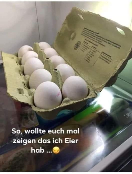 So, wollte euch mal zeigen das ich Eier hab ...